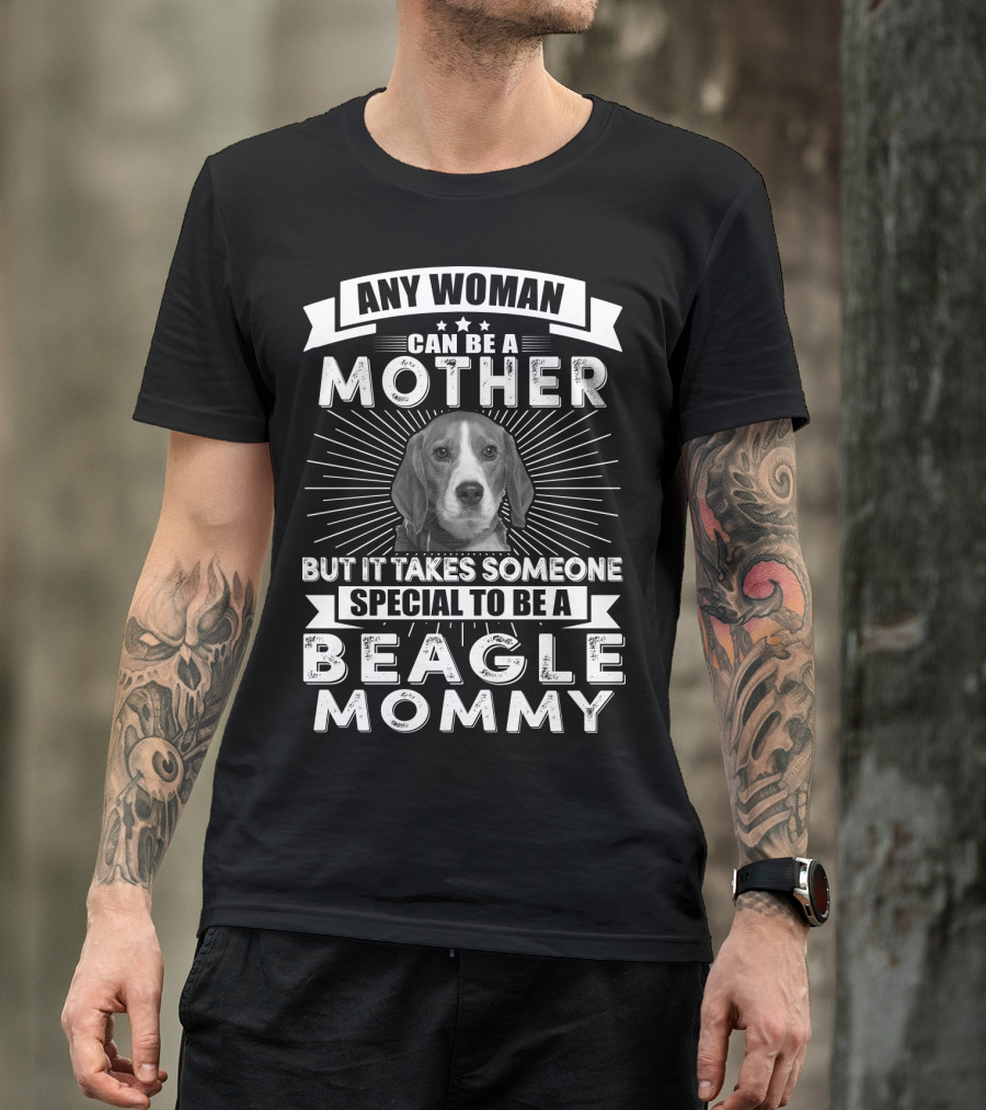 Any Woman Can Be A Mother But It Takes Someone Special To Be A Beagle Mommy T-Shirt