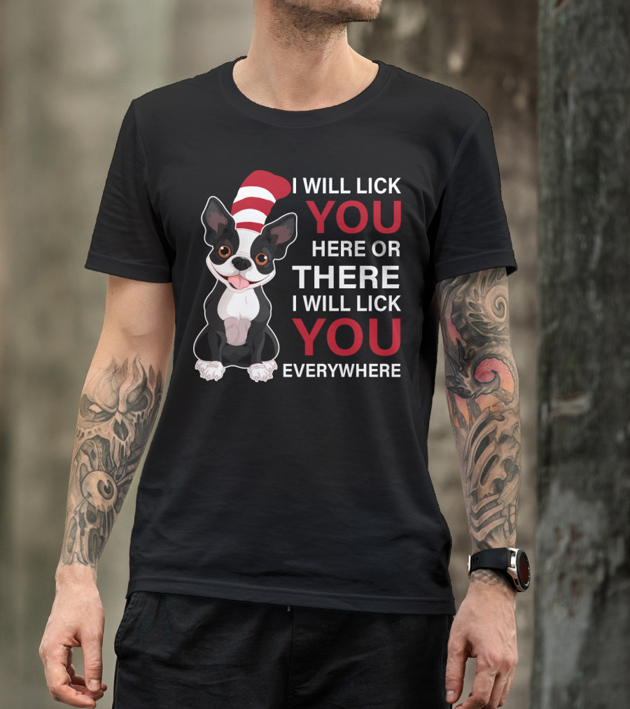 I Will Lick You Here Or There I Will Lick You Everywhere Boston Terrier T-Shirt
