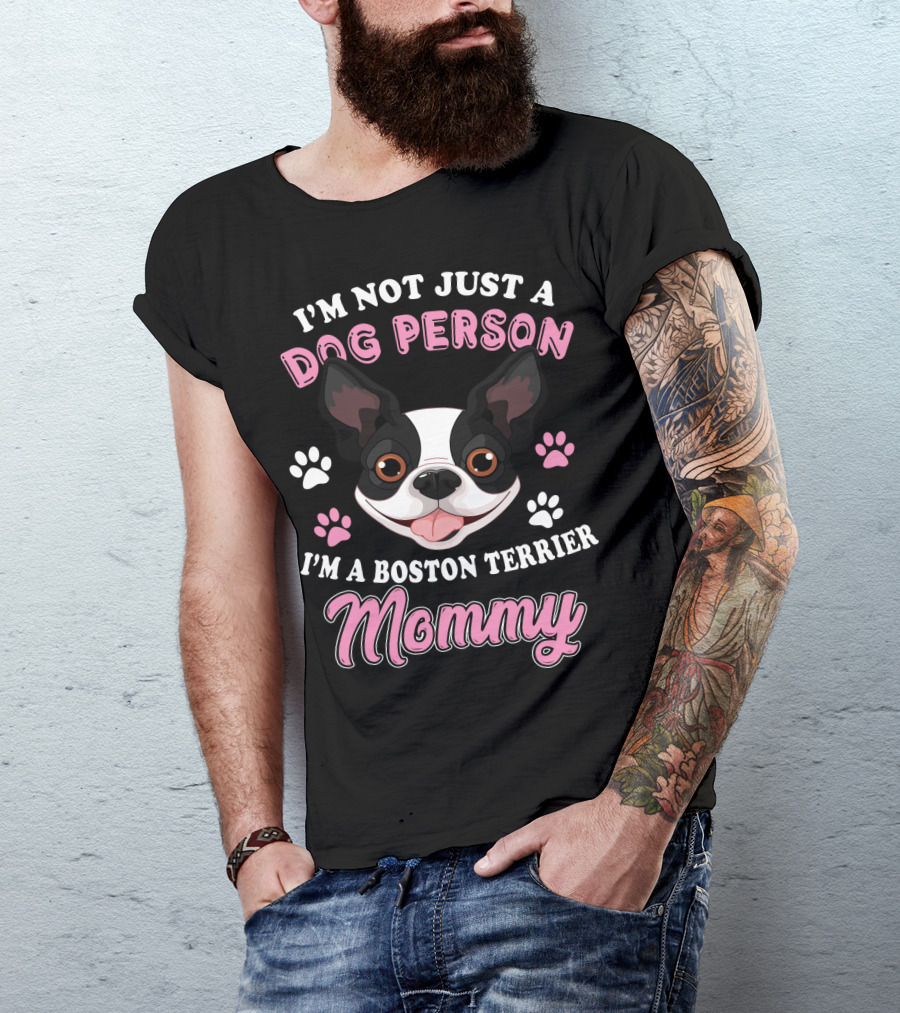I'm Not Just A Dog Person I'm A Boston Terrier Mommy T-Shirt