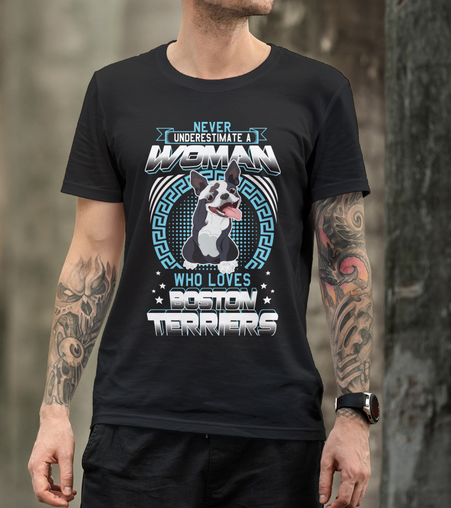 NEVER UNDERESTIMATE A WOMAN WHO LOVES BOSTON TERRIERS T-Shirt