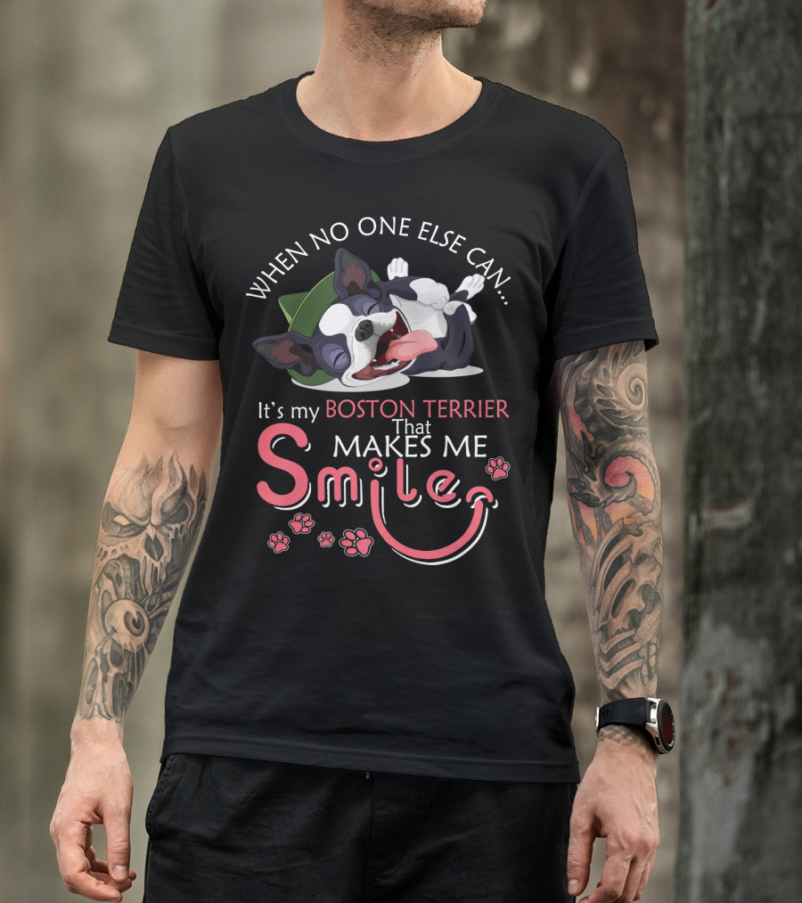 When No One Else Can It's My Boston Terrier That Makes Me Smile T-Shirt