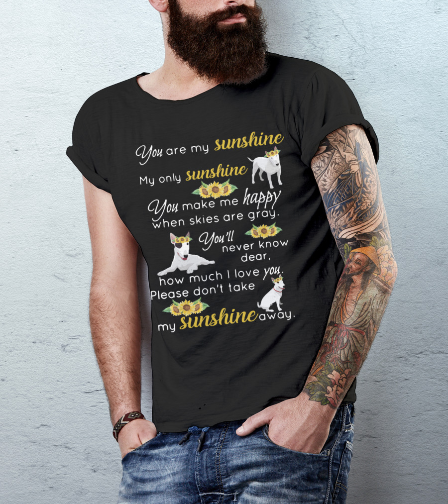 You Are My Sunshine Bullterrier Happiness When Skies Are Gray T-Shirt