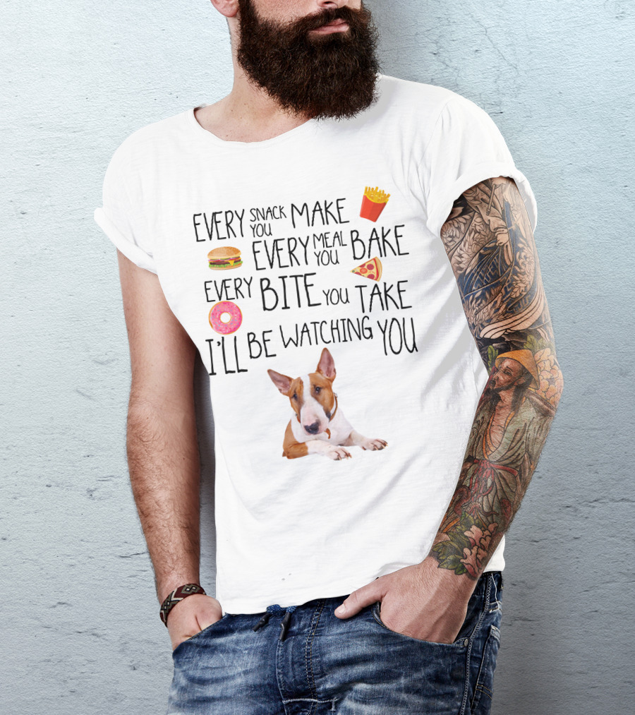 Every Snack You Make Every Meal You Bake Every Bite You Take I'll Be Watching You Bullterrier T-Shirt