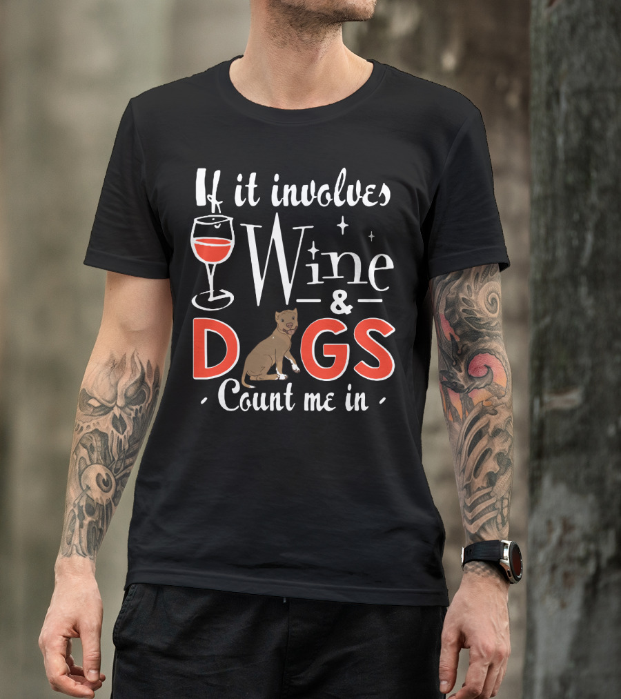 If It Involves Wine And Dogs Count Me In T-Shirt