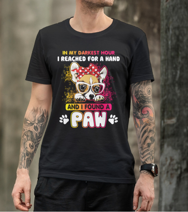In My Darkest Hour I Reached For A Hand And I Found A Paw T-Shirt