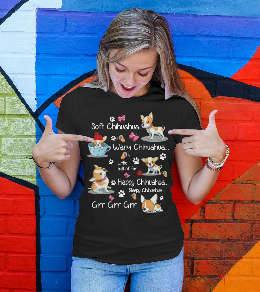 Soft Chihuahua Warm Chihuahua Little Ball Of Fun Happy Chihuahua Sleepy Chihuahua Grr Grr Grr T-Shirt