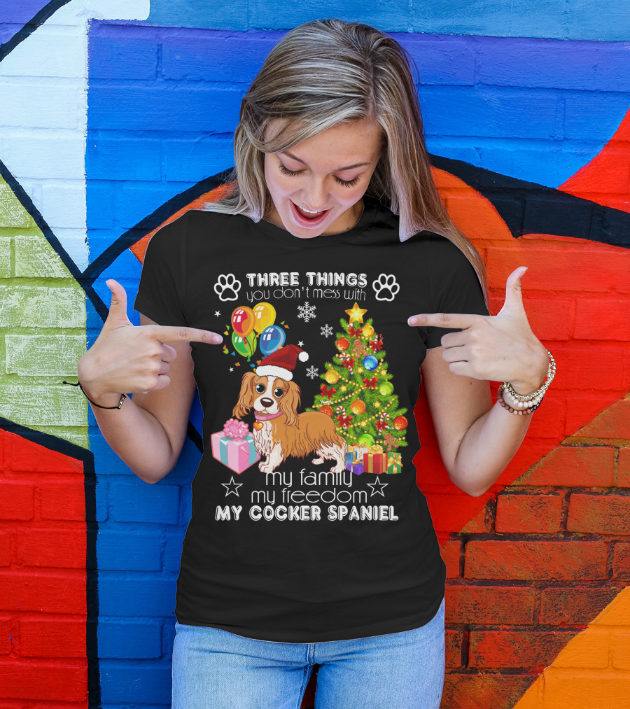 Three Things You Don't Mess With My Family My Freedom My Cocker Spaniel T-Shirt