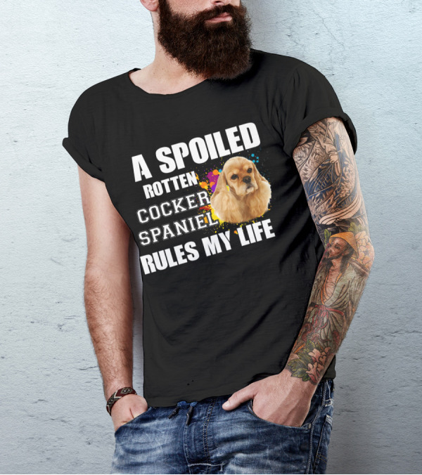 A Spoiled Rotten Cocker Spaniel Rules My Life T-Shirt