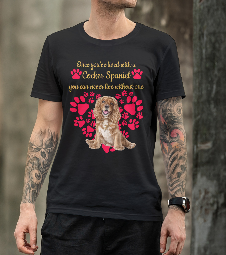 Once You've Lived With A Cocker Spaniel You Can Never Live Without One With Red Paw Prints T-Shirt