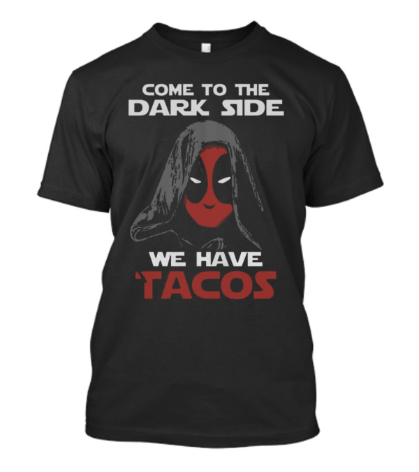 COME TO THE DARK SIDE WE HAVE TACOS T-Shirt