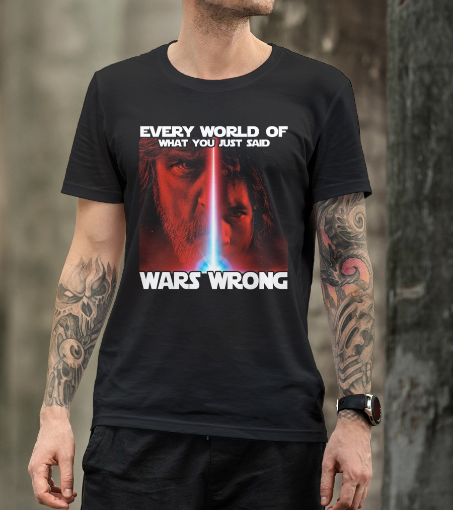 Every World Of What You Just Said Wars Wrong T-Shirt