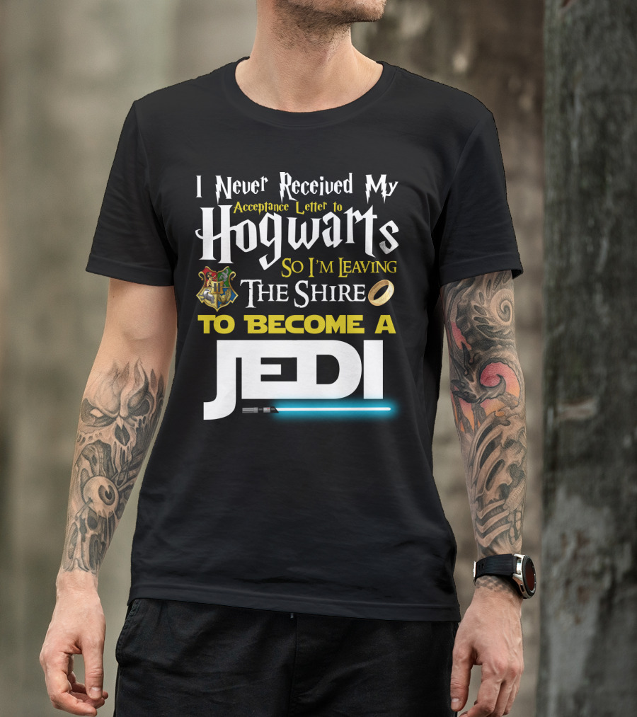 I Never Received My Acceptance Letter To Hogwarts So I'm Leaving The Shire To Become A Jedi T-Shirt
