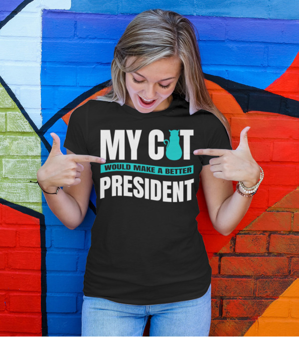 My Cat Would Make A Better President Anti Trump Vote Cat For President T-Shirt