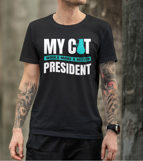 My Cat Would Make A Better President Anti Trump Vote Cat For President T-Shirt
