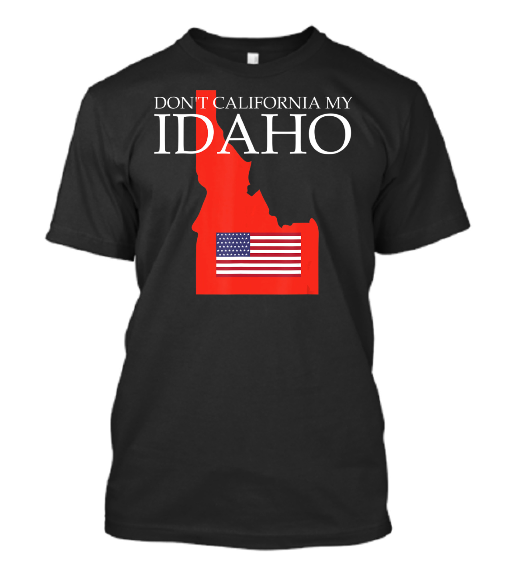 Don't California My Idaho American Flag Anti Liberal Trump T-Shirt