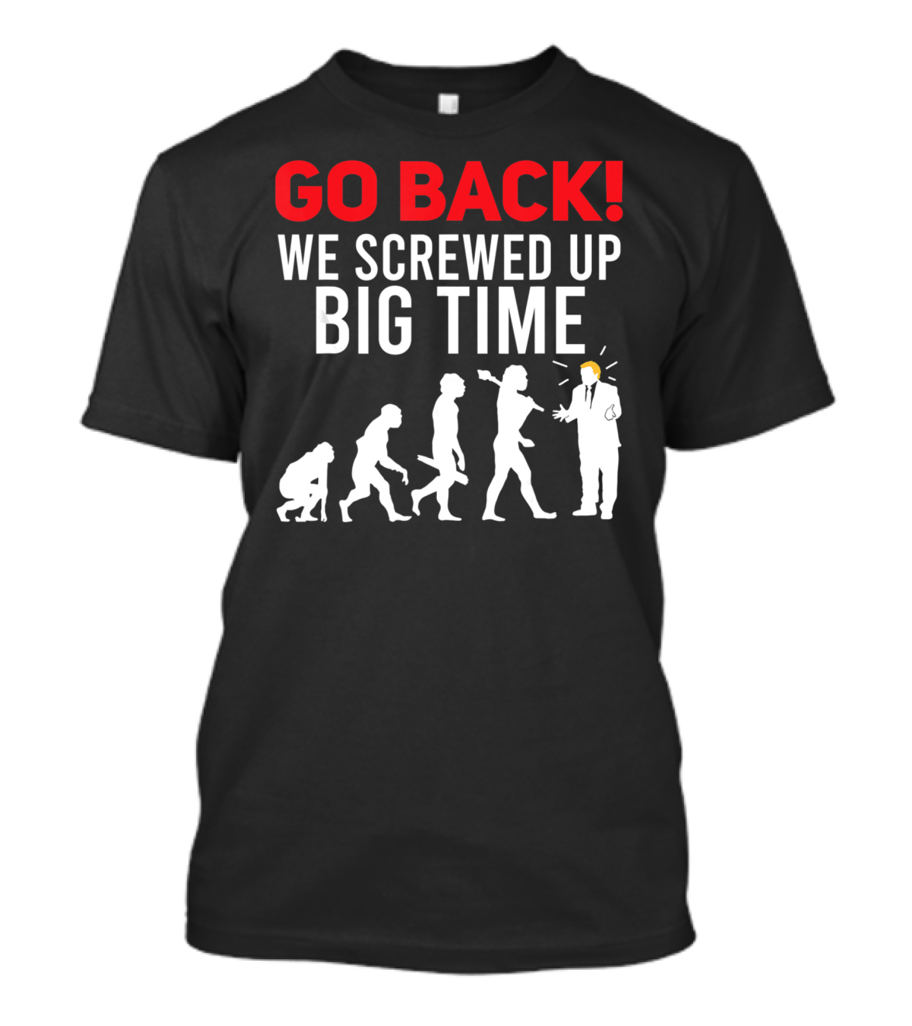 Go Back We Screwed Up Big Time Anti Trump Evolution 4th July T-Shirt