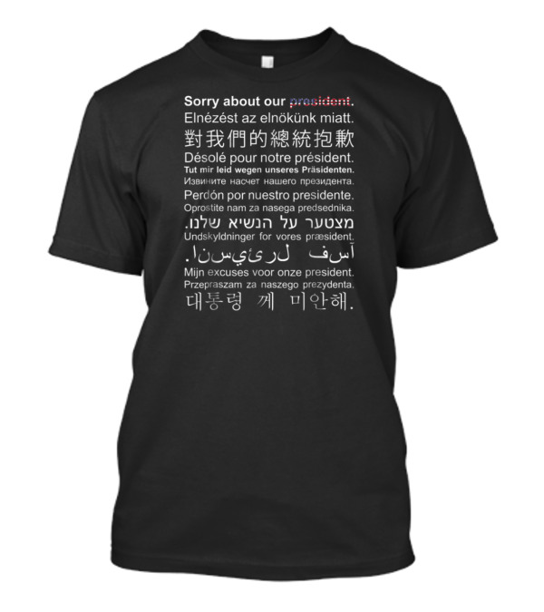 Sorry About Our President In Multiple Languages Anti Trump Apology T-Shirt