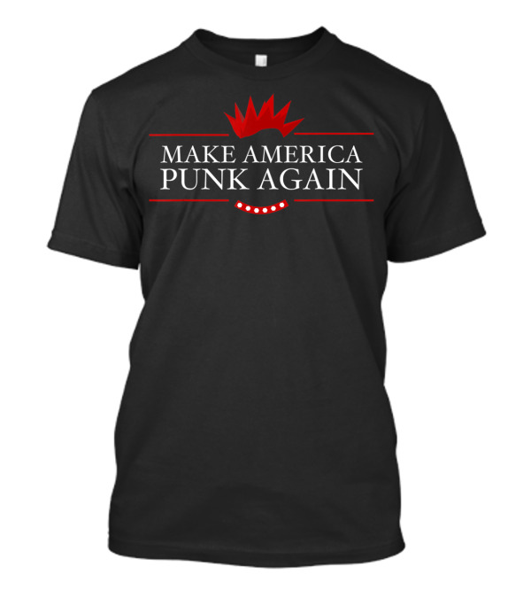Make America Punk Again Anti Trump Mohawk T-Shirt