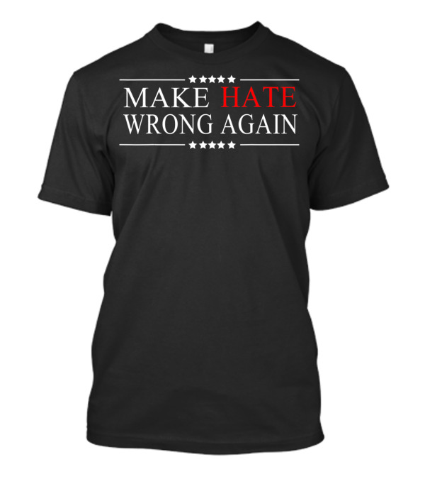 Make Hate Wrong Again Anti Trump Political T-Shirt
