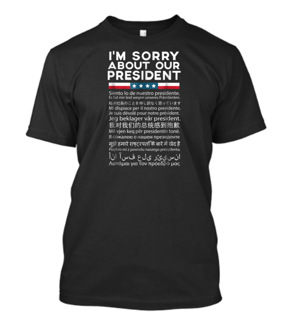 I'm Sorry About Our President Multilingual T-Shirt
