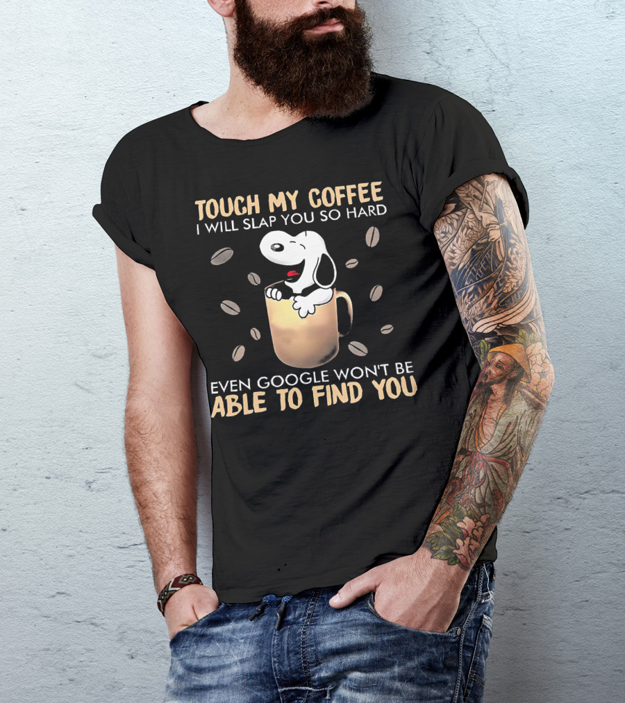Touch My Coffee I Will Slap You So Hard Even Google Won't Be Able To Find You Snoopy In Coffee Mug T-Shirt