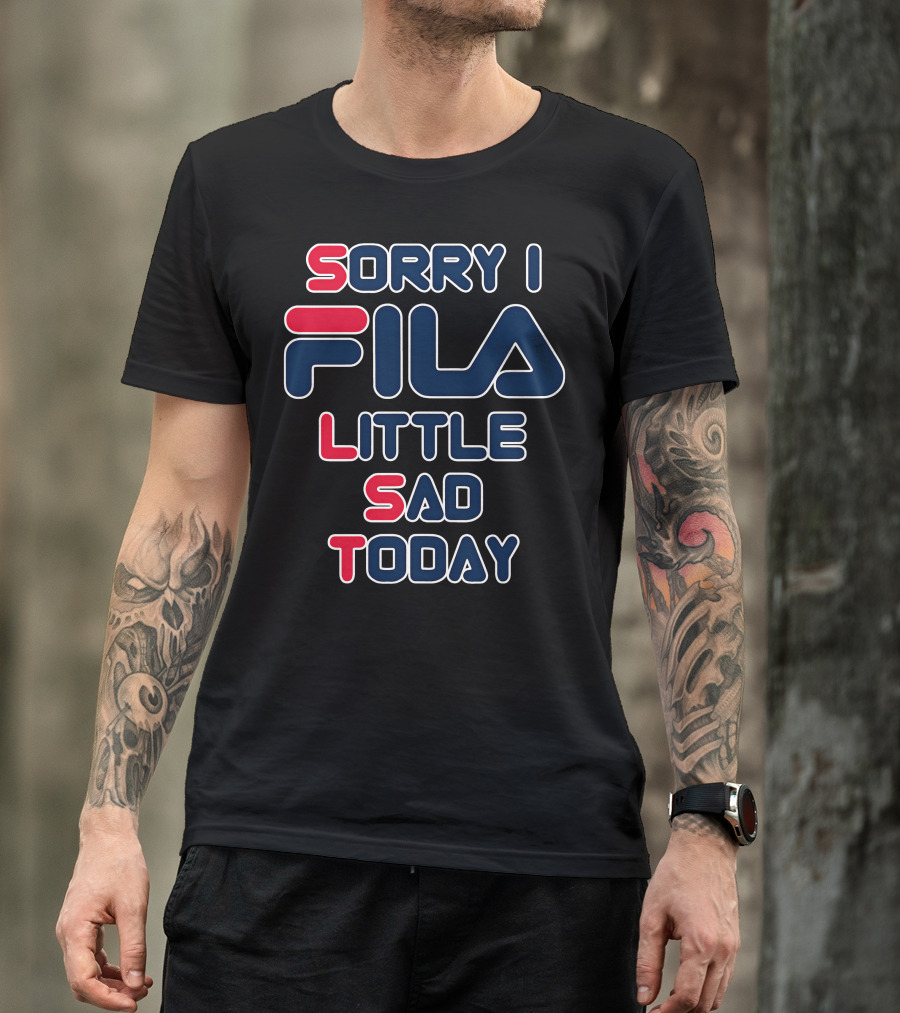 Sorry I Fila Little Sad Today T-Shirt