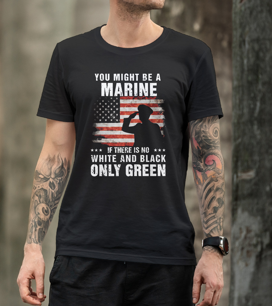 You Might Be A Marine If There Is No White And Black Only Green American Flag Saluting T-Shirt