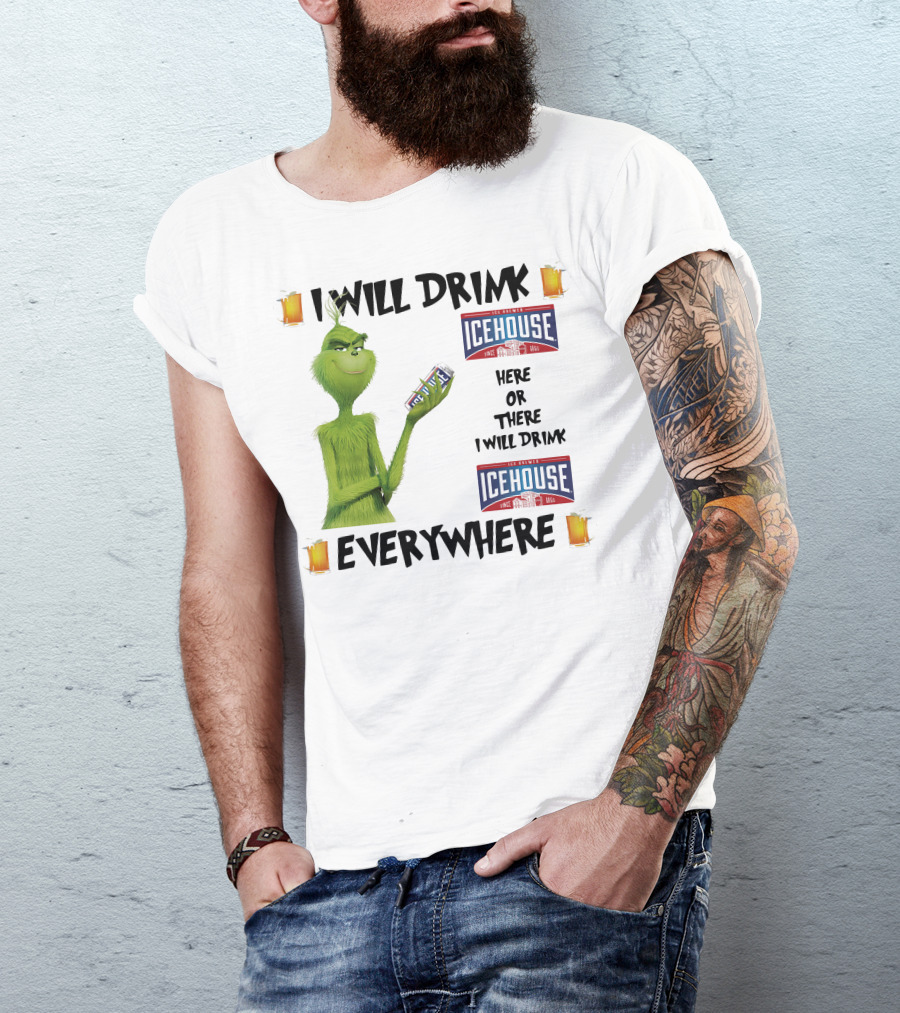 I Will Drink Icehouse Here Or There I Will Drink Everywhere Grinch T-Shirt