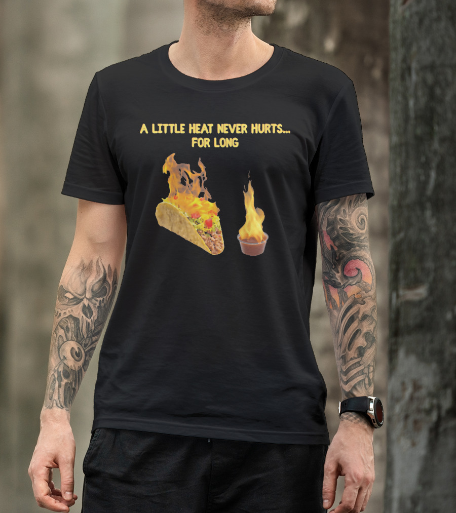 A Little Heat Never Hurts For Long Taco Hot Sauce Flame T-Shirt