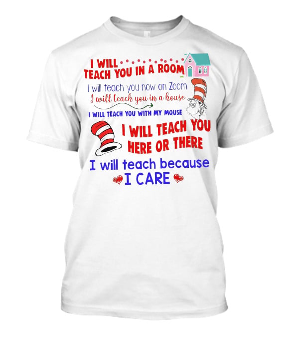 I Will Teach You In A Room On Zoom With My Mouse Here Or There Because I Care Dr Seuss T-Shirt