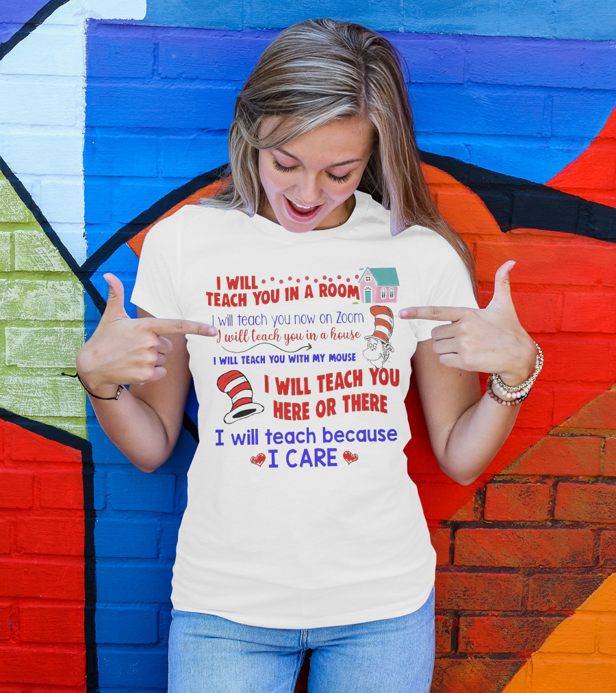 I Will Teach You In A Room On Zoom With My Mouse Here Or There Because I Care Dr Seuss T-Shirt