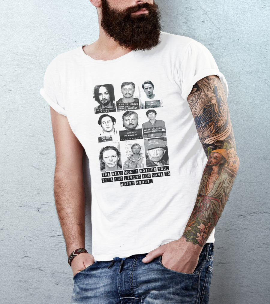The Dead Won't Bother You It's The Living You Have To Worry About T-Shirt