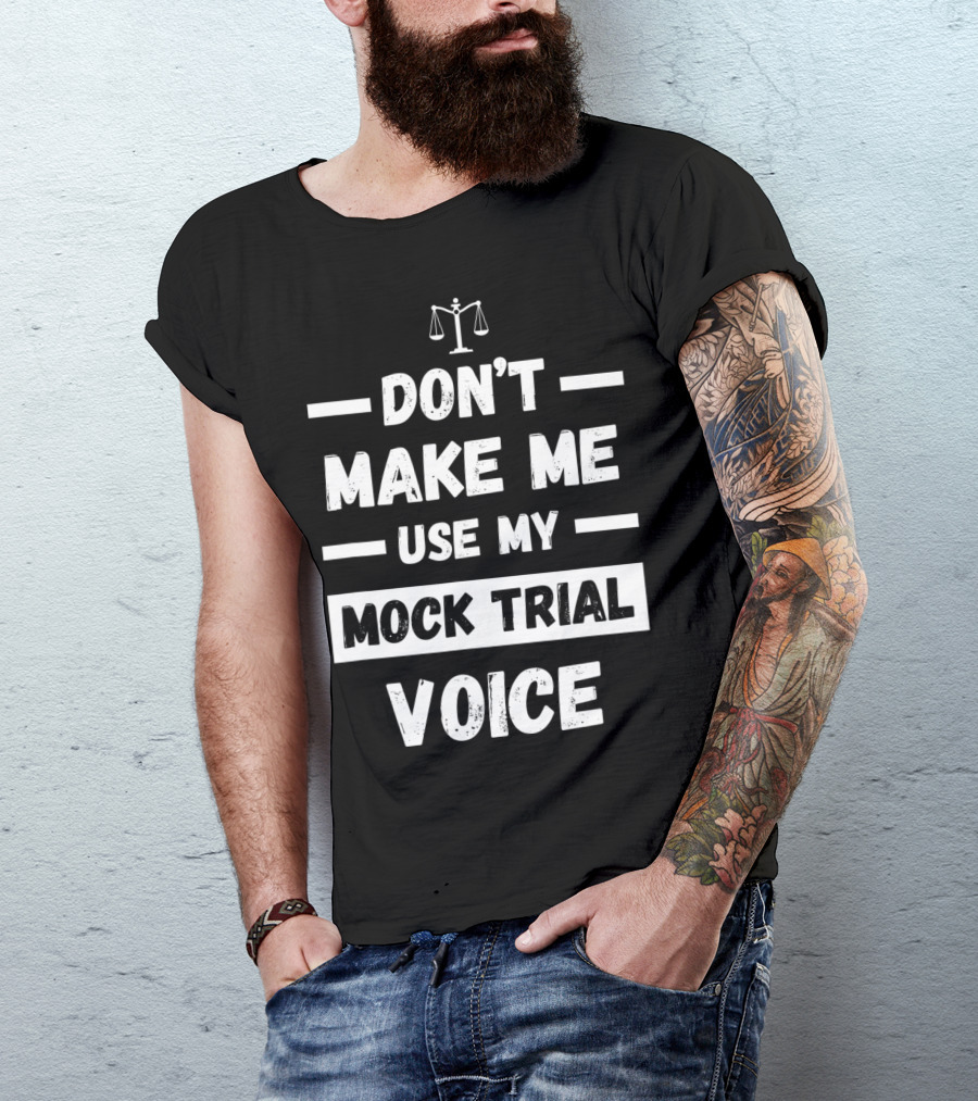 Don't Make Me Use My Mock Trial Voice Scales Of Justice T-Shirt