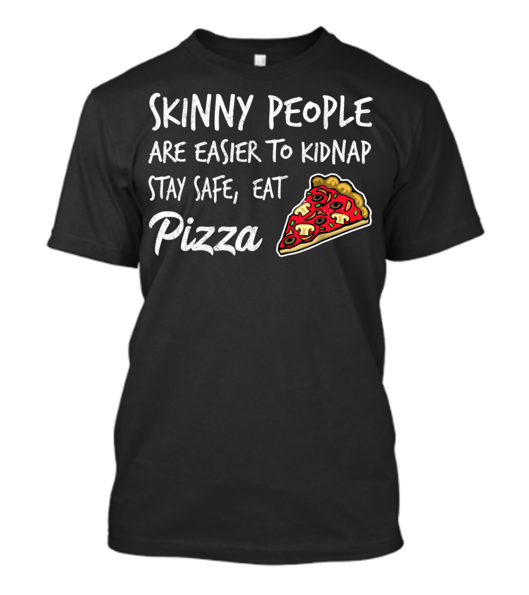 Skinny People Are Easier To Kidnap Stay Safe Eat Pizza T-Shirt