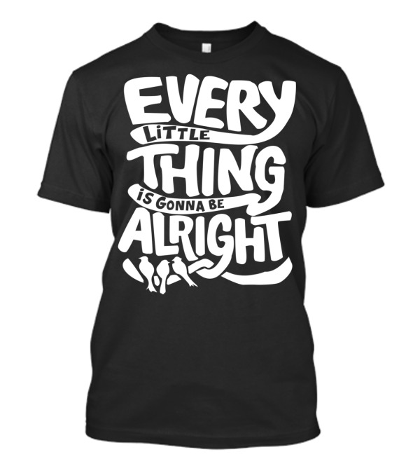 Every Little Thing Is Gonna Be Alright Birds T-Shirt