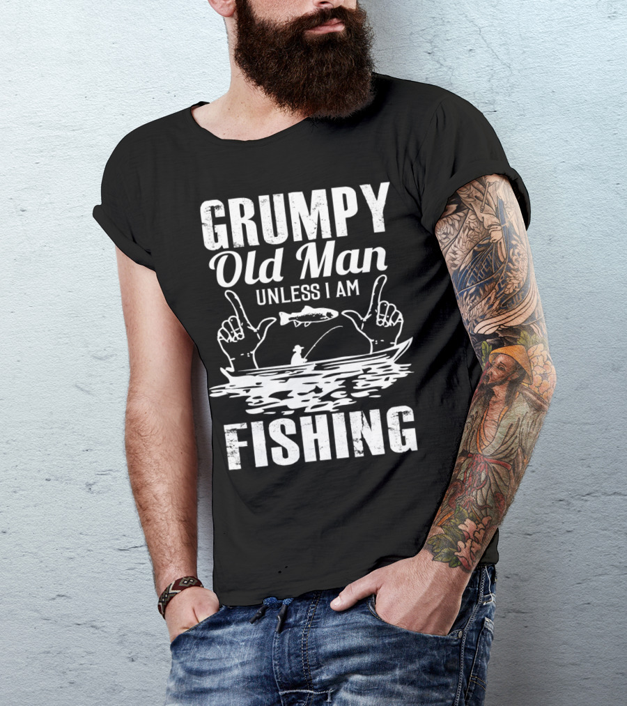Grumpy Old Man Unless I Am Fishing T-Shirt