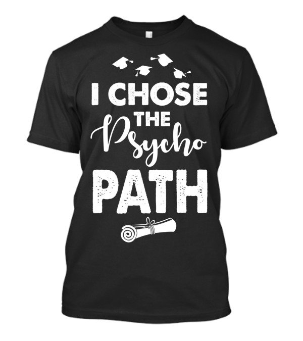 I Chose The Psycho Path Graduation Cap Scroll Psychology Major T-Shirt