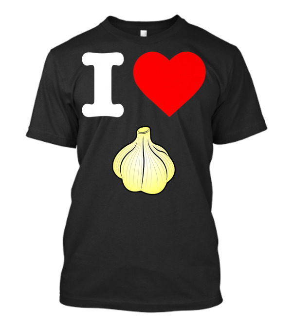 I Love Garlic Heart Healthy Eating Roasted Garlic T-Shirt