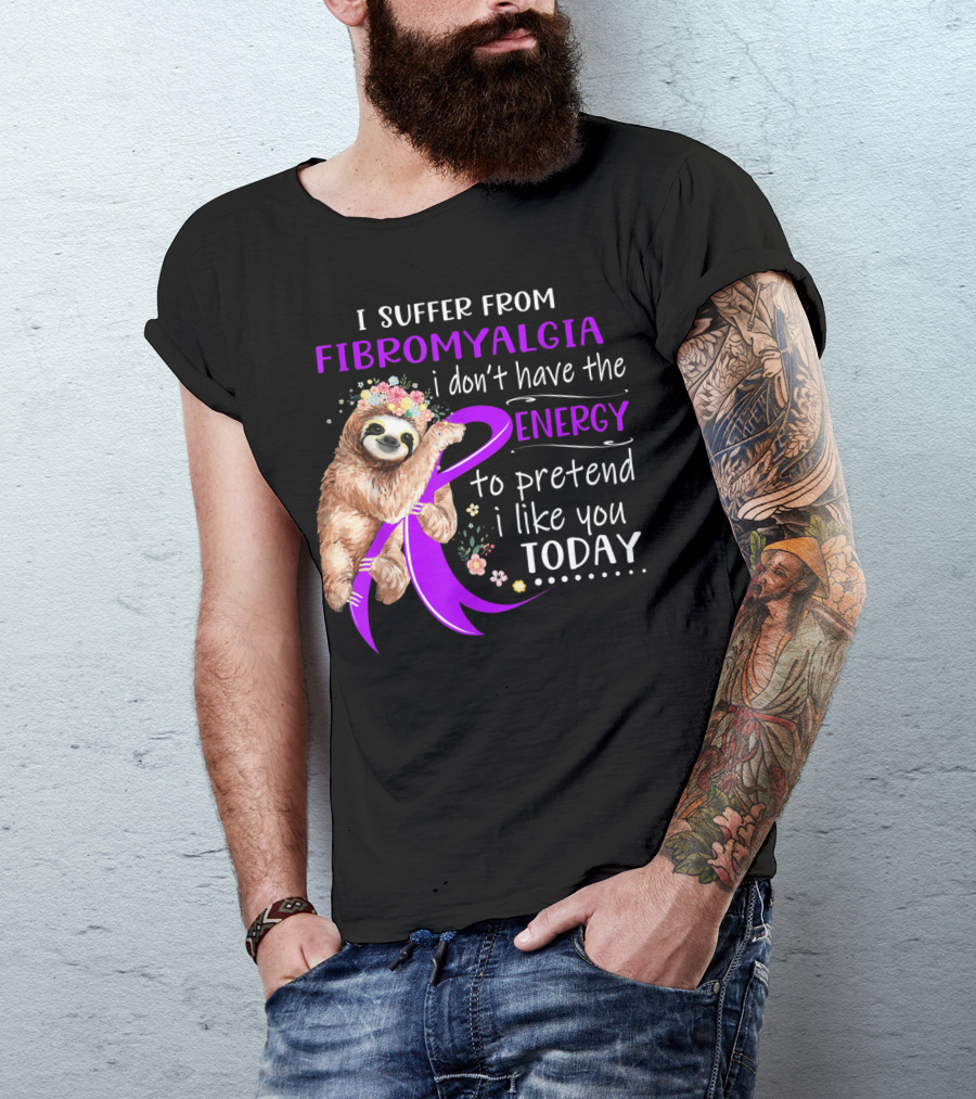 I Suffer From Fibromyalgia I Don't Have The Energy To Pretend I Like You Today T-Shirt