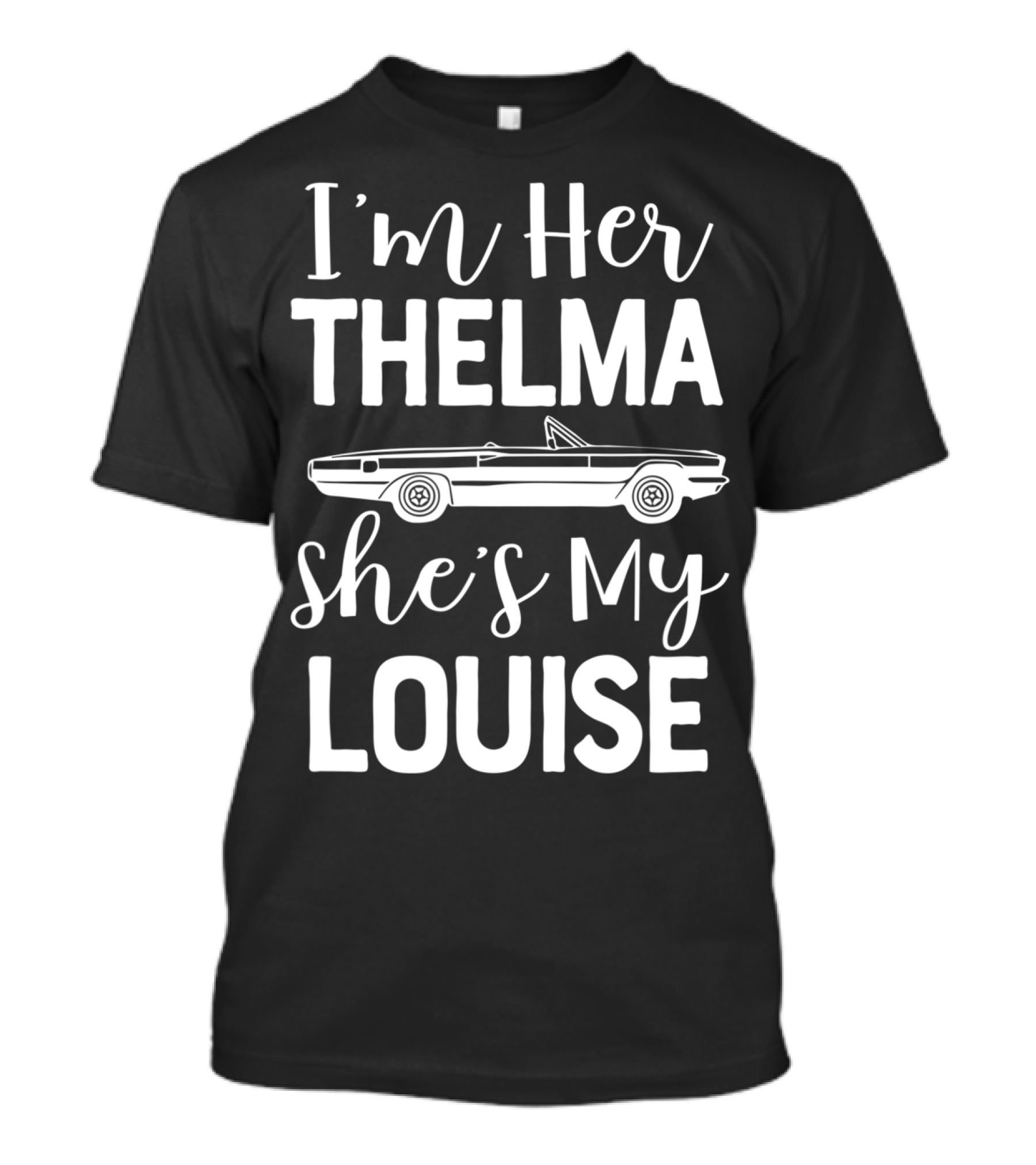I'm Her Thelma She's My Louise Convertible Car T-Shirt
