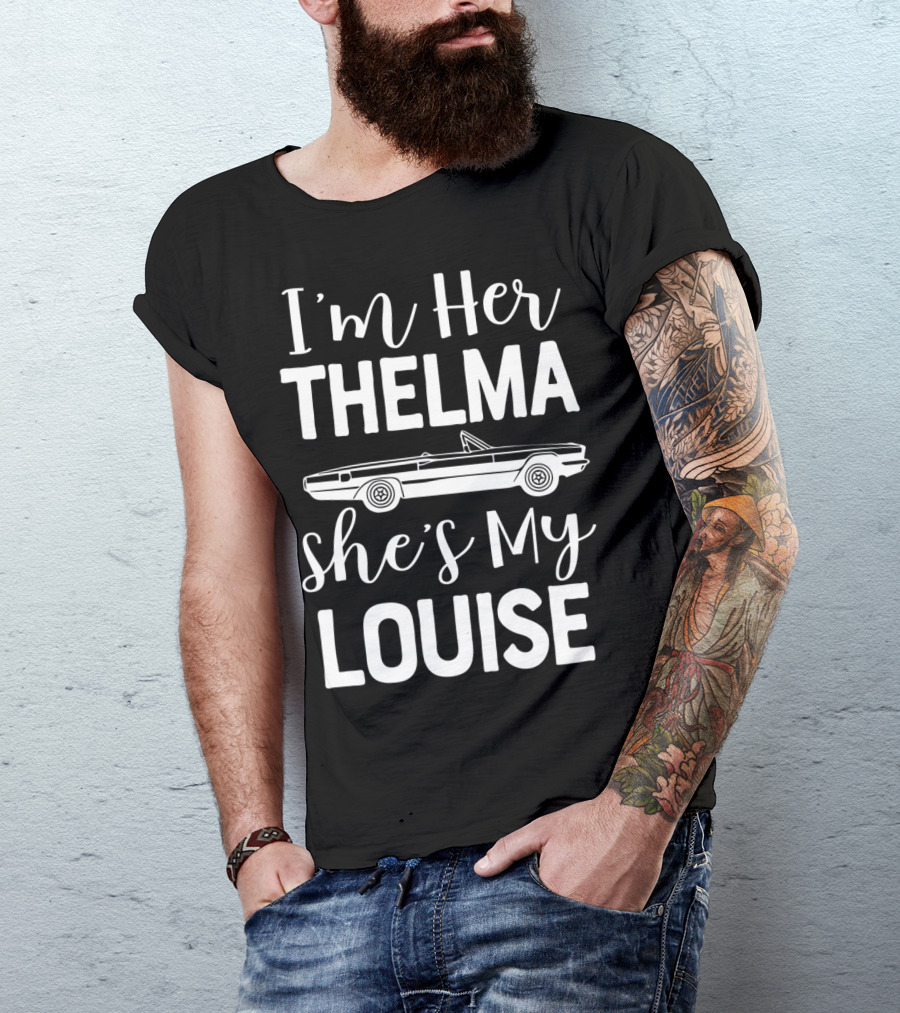 I'm Her Thelma She's My Louise Convertible Car T-Shirt