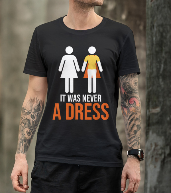 It Was Never A Dress Feminism Clothing Gender Empowerment T-Shirt