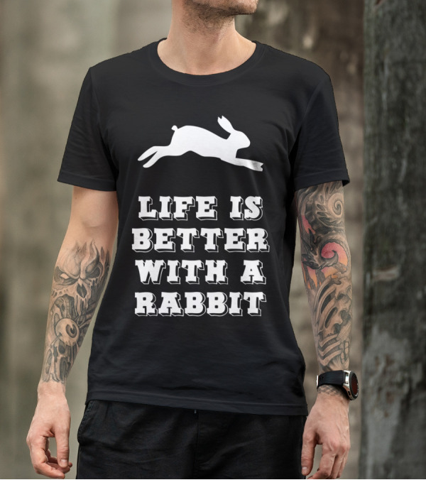 Life Is Better With A Rabbit T-Shirt