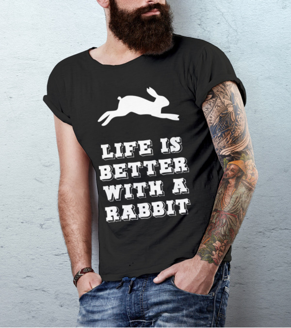 Life Is Better With A Rabbit T-Shirt