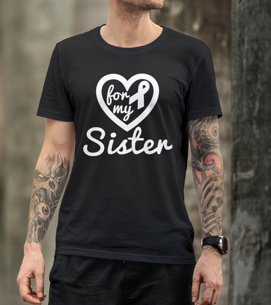 For My Sister Metastatic Breast Cancer Awareness T-Shirt
