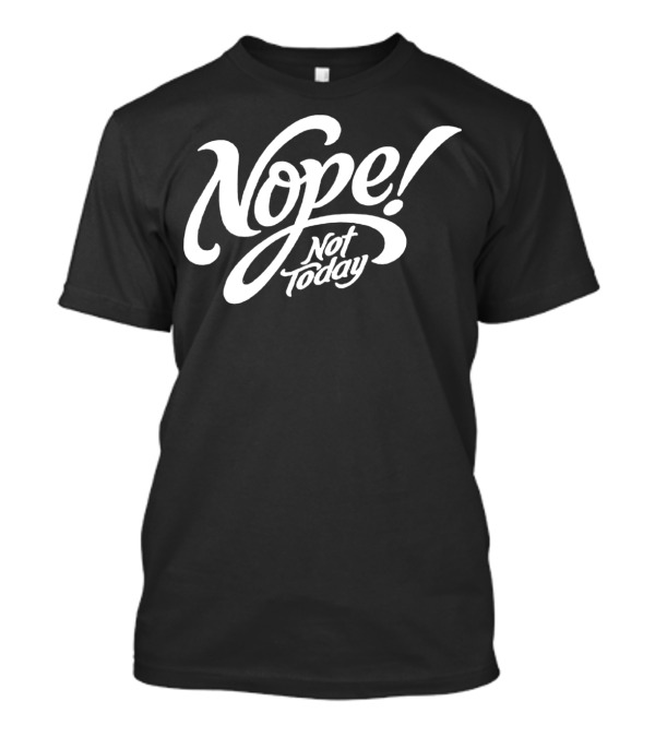 Nope Not Today Bold Script Typography T-Shirt