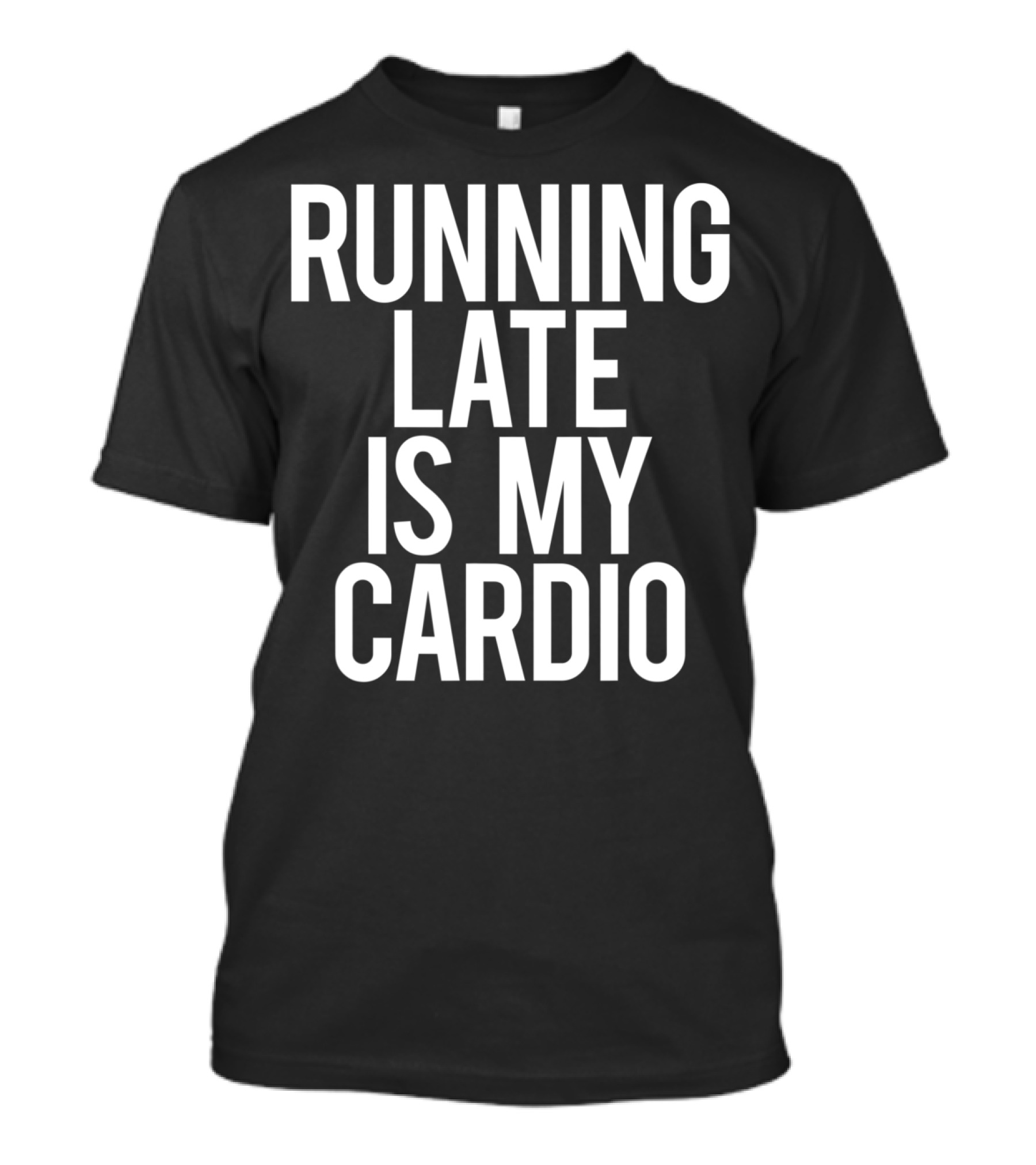 Running Late Is My Cardio Funny Saying Workout T-Shirt