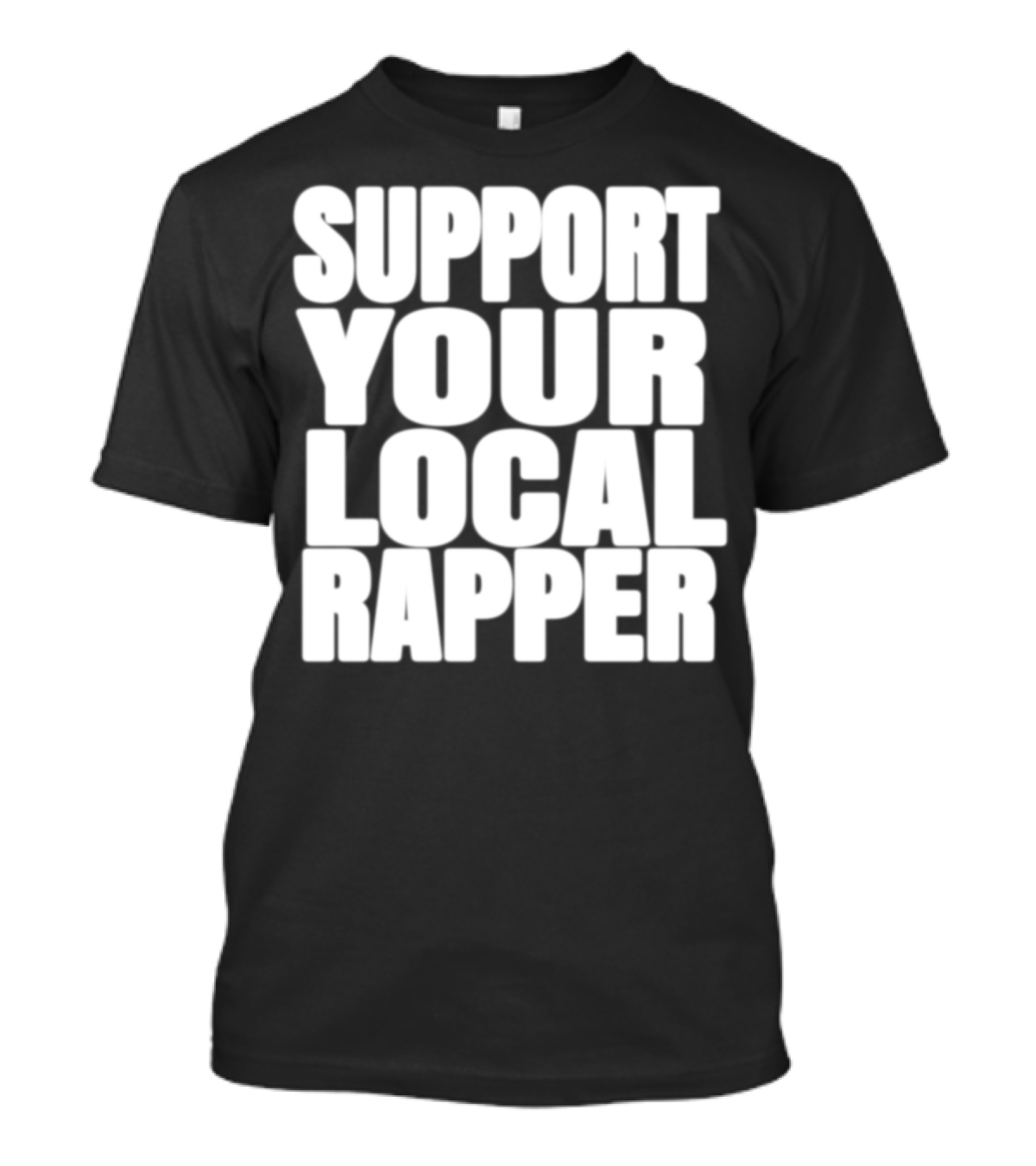 SUPPORT YOUR LOCAL RAPPER T-Shirt