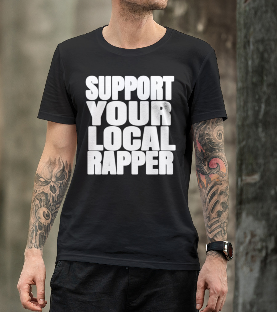 SUPPORT YOUR LOCAL RAPPER T-Shirt