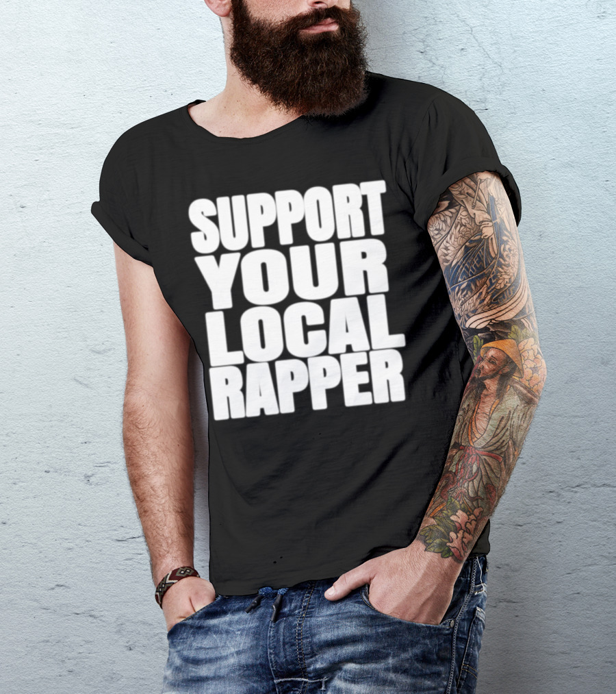 SUPPORT YOUR LOCAL RAPPER T-Shirt